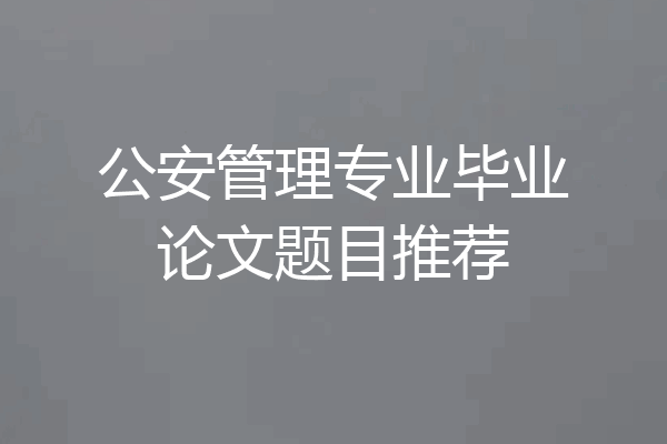 公安管理专业毕业论文题目推荐