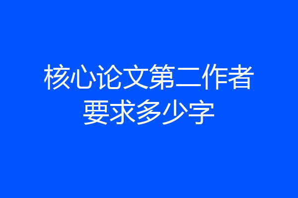 核心论文第二作者要求多少字