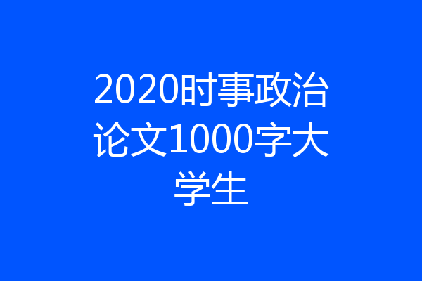 2020时事政治论文1000字大学生