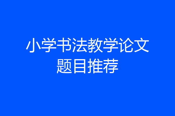 小学书法教学论文题目推荐