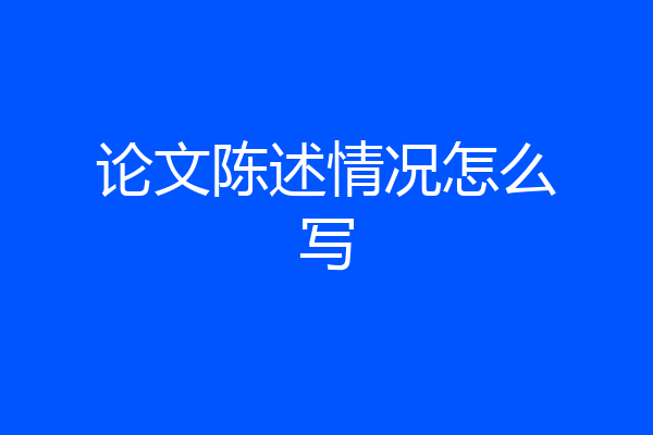 论文陈述情况怎么写