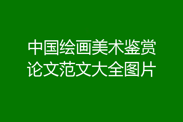 中国绘画美术鉴赏论文范文大全图片