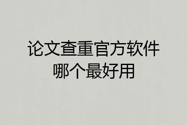 论文查重官方软件哪个最好用