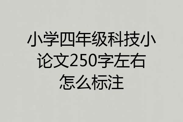小学四年级科技小论文250字左右怎么标注