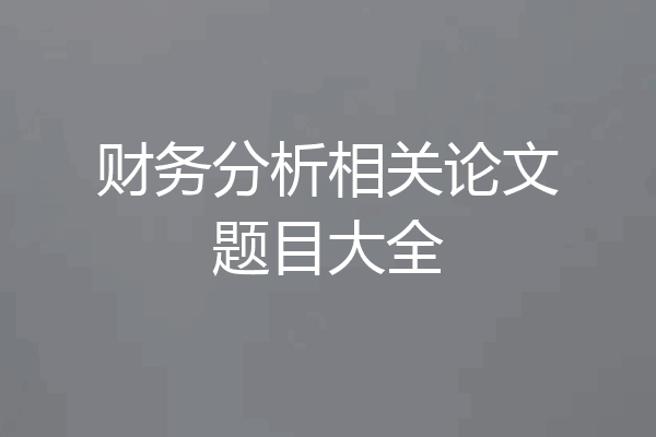 财务分析相关论文题目大全