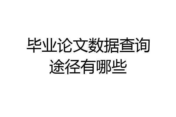 毕业论文数据查询途径有哪些