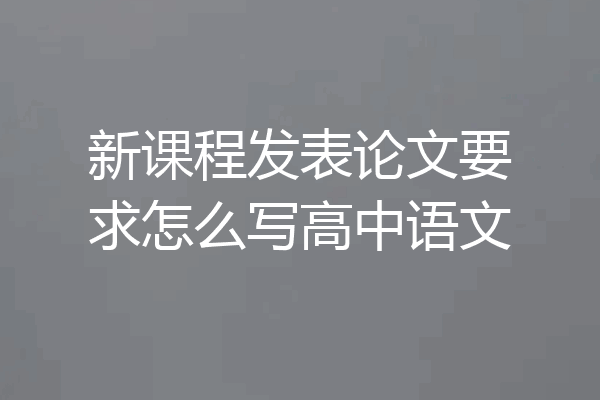 新课程发表论文要求怎么写高中语文