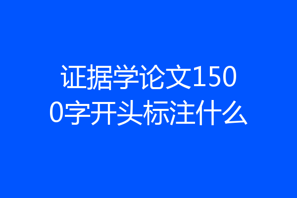 证据学论文1500字开头标注什么