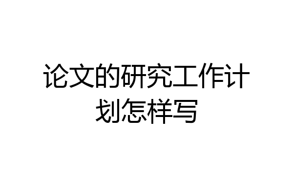 论文的研究工作计划怎样写