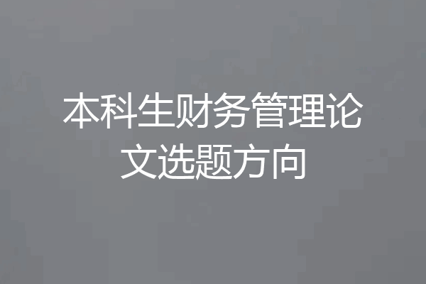 本科生财务管理论文选题方向