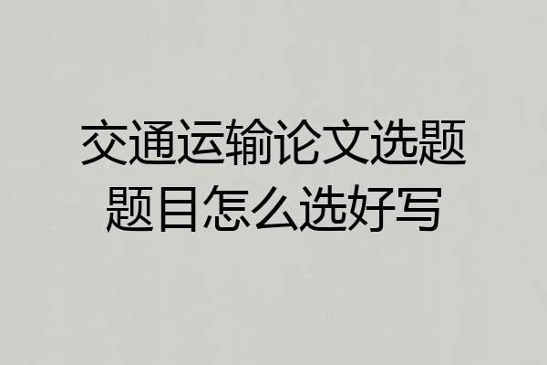 交通运输论文选题题目怎么选好写