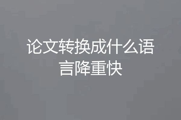 论文转换成什么语言降重快