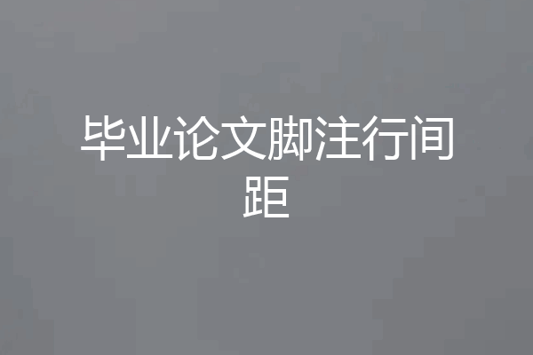 毕业论文脚注行间距