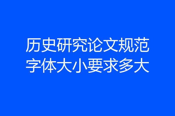 历史研究论文规范字体大小要求多大