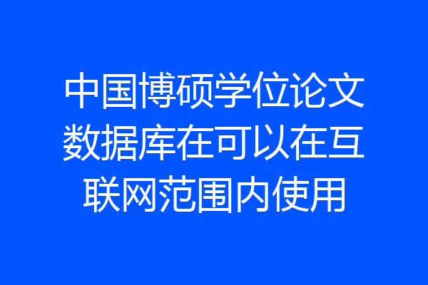 中国博硕学位论文数据库在可以在互联网范围内使用