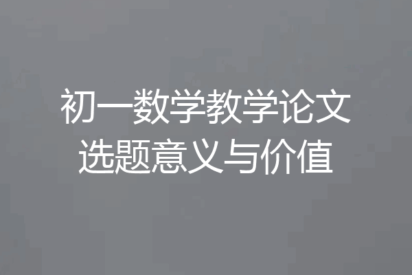 初一数学教学论文选题意义与价值
