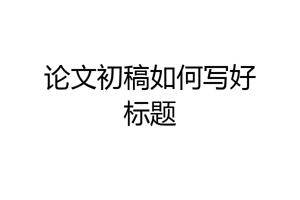 论文初稿如何写好标题