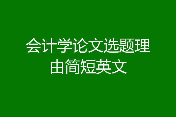 会计学论文选题理由简短英文