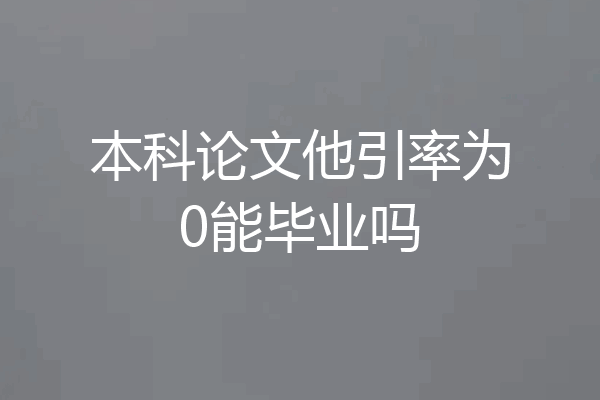 本科论文他引率为0能毕业吗