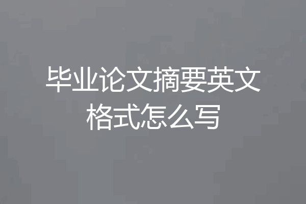 毕业论文摘要英文格式怎么写
