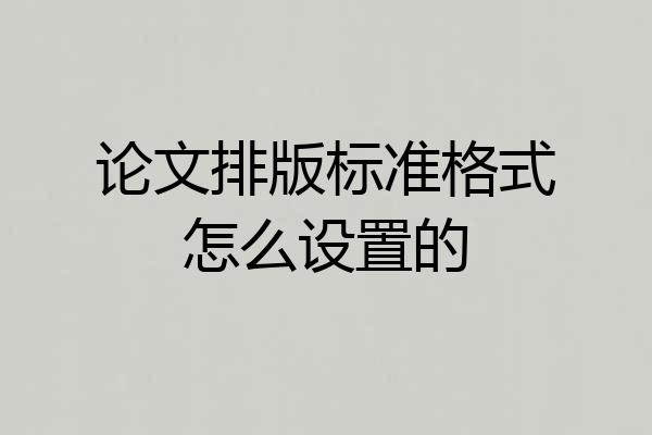 论文排版标准格式怎么设置的