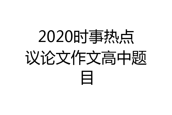 2020时事热点议论文作文高中题目