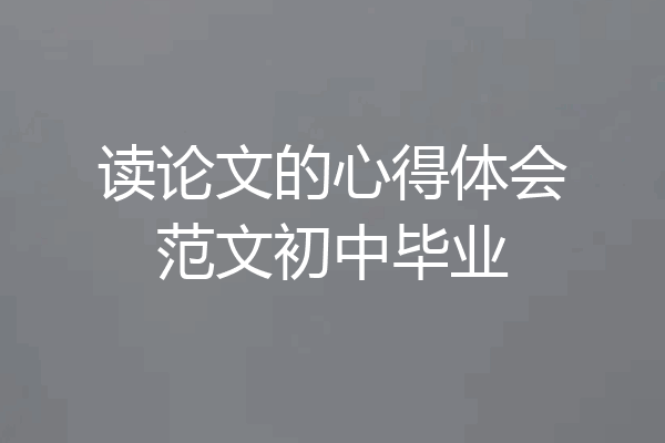 读论文的心得体会范文初中毕业