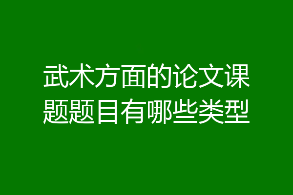 武术方面的论文课题题目有哪些类型