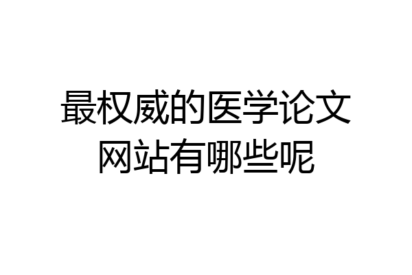 最权威的医学论文网站有哪些呢