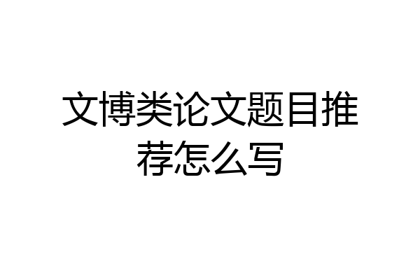 文博类论文题目推荐怎么写