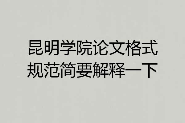 昆明学院论文格式规范简要解释一下