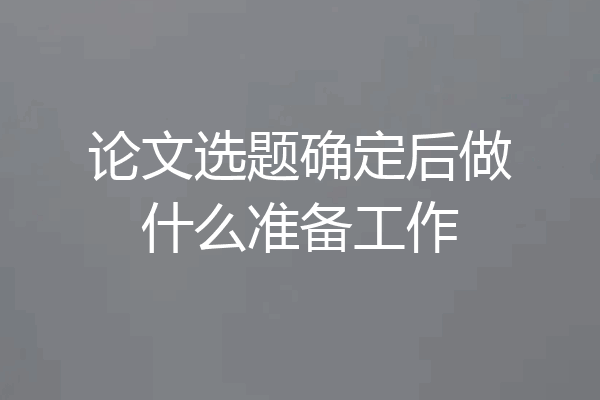 论文选题确定后做什么准备工作