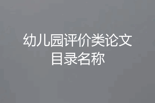 幼儿园评价类论文目录名称