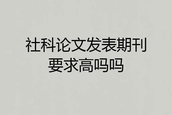 社科论文发表期刊要求高吗吗