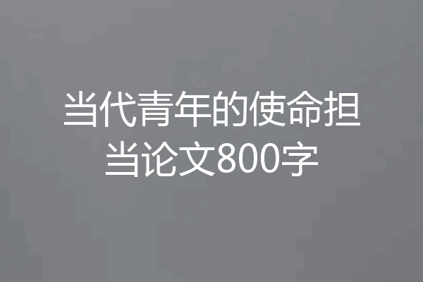 当代青年的使命担当论文800字
