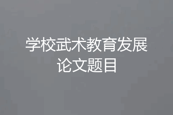 学校武术教育发展论文题目