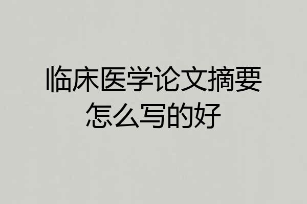 临床医学论文摘要怎么写的好
