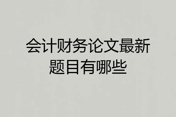 会计财务论文最新题目有哪些