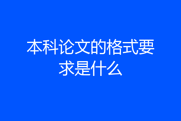 本科论文的格式要求是什么