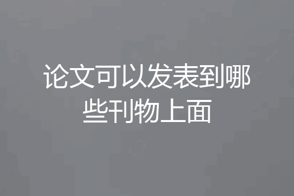 论文可以发表到哪些刊物上面