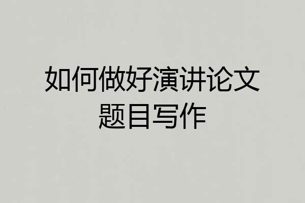 如何做好演讲论文题目写作