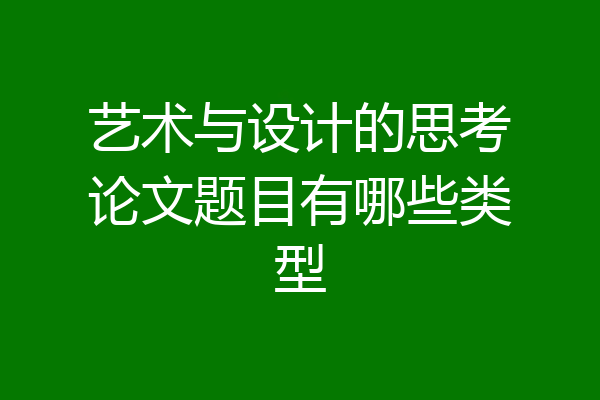 艺术与设计的思考论文题目有哪些类型