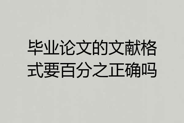 毕业论文的文献格式要百分之正确吗