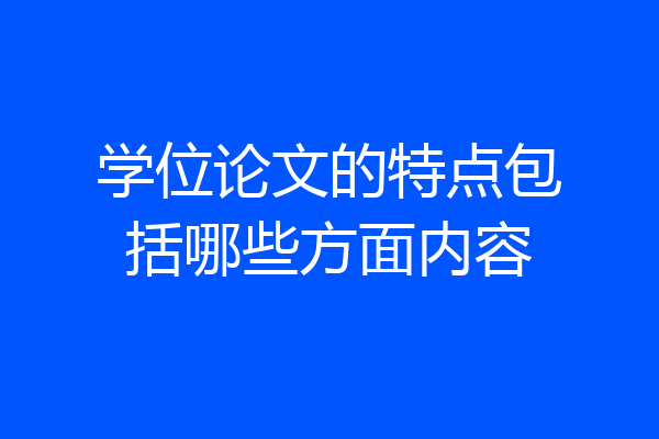 学位论文的特点包括哪些方面内容