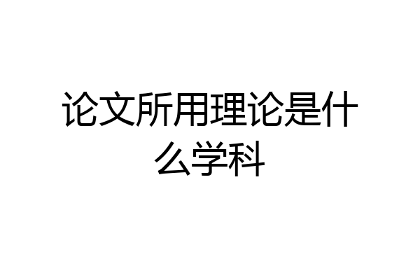 论文所用理论是什么学科