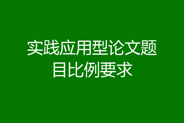 实践应用型论文题目比例要求