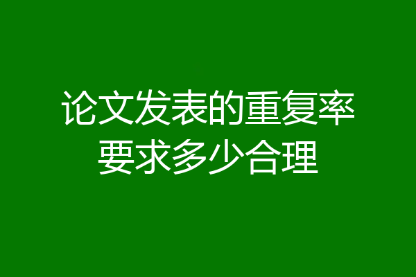 论文发表的重复率要求多少合理