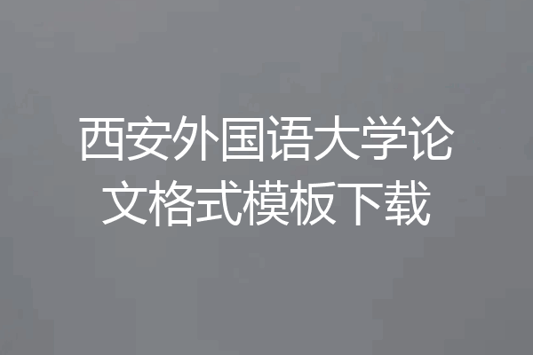 西安外国语大学论文格式模板下载
