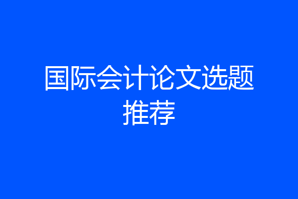 国际会计论文选题推荐