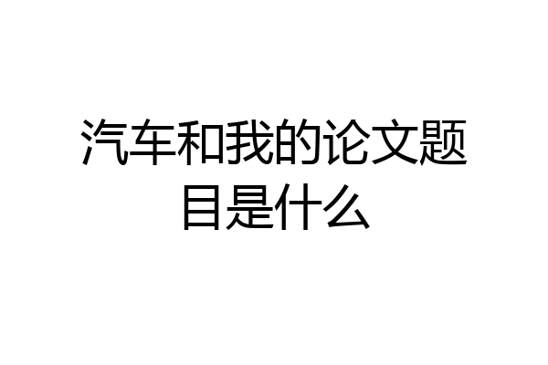 汽车和我的论文题目是什么